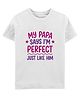 Zeezeezoo Cotton Knit Family Theme Half Sleeves My Papa Says I m Perfect Just Like Him Text Printed Tee - White