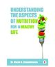 Understanding the Aspects of Nutrition for a Healthy Life - English By Dr. Munir A. Chandniwala