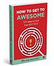HOW TO GET TO AWESOME: 101 Ways to Find Your Best Self- English