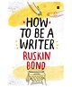 Harper Collins How To Be a Writer by Ruskin Bond - English