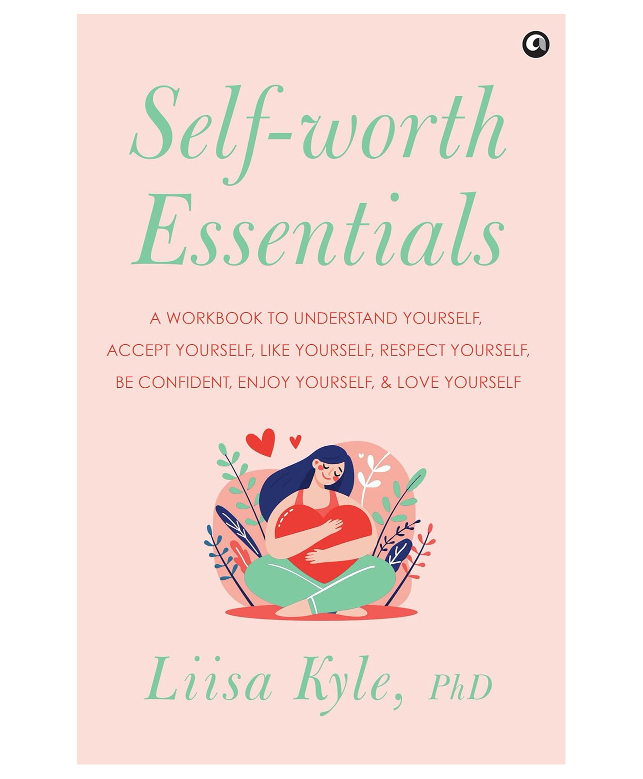Self-Worth Essentials: A Workbook To Understand Yourself, Accept Yourself, Like Yourself, Respect Yourself, Be Confident, Enjoy Yourself, And Love Yourself , Paperback, By Liisa Kyle PhD- English-image-36