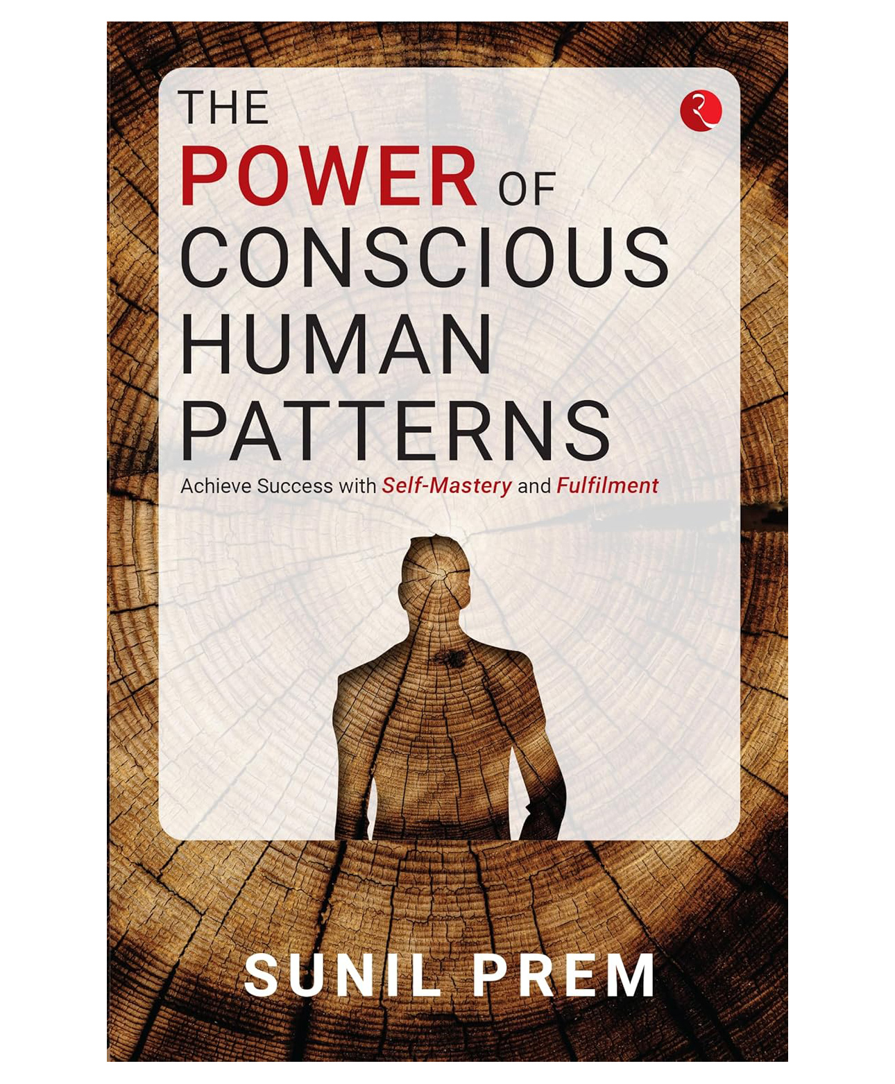 The Power Of Conscious Human Patterns: Achieve Success With Self-Mastery And Fulfilment,Paperback, by Sunil Prem- English-image-13
